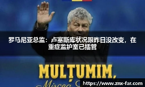 罗马尼亚总监：卢塞斯库状况跟昨日没改变，在重症监护室已插管